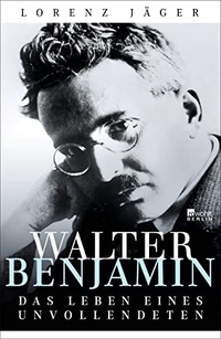 Buchcover: Lorenz Jäger. Walter Benjamin - Das Leben eines Unvollendeten. Rowohlt Berlin Verlag, Berlin, 2017.