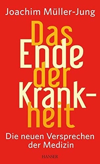 Buchcover: Joachim Müller-Jung. Das Ende der Krankheit - Die neuen Versprechen der Medizin. Carl Hanser Verlag, München, 2014.