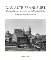 Buchcover: Carl Friedrich Mylius. Das alte Frankfurt - Fotographien von 1855-1890. Schirmer und Mosel Verlag, München, 2014.