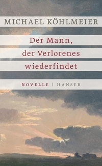 Buchcover: Michael Köhlmeier. Der Mann, der Verlorenes wiederfindet - Novelle. Carl Hanser Verlag, München, 2017.