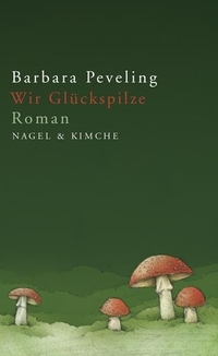 Buchcover: Barbara Peveling. Wir Glückspilze - Roman. Nagel und Kimche Verlag, Zürich, 2009.