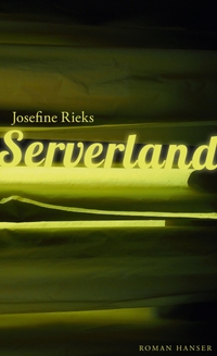 Cover: Josefine Rieks. Serverland - Roman. Carl Hanser Verlag, München, 2018.