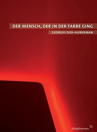Buchcover: Georges Didi-Huberman. Der Mensch, der in der Farbe ging. Diaphanes Verlag, Zürich, 2009.