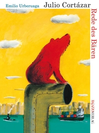 Buchcover: Julio Cortazar / Emilio Urberuaga. Rede des Bären - (Ab 3 Jahre). Bajazzo Verlag, Zürich, 2009.
