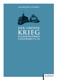 Buchcover: Jean-Jacques Becker / Gerd Krumeich. Der Große Krieg - Deutschland und Frankreich im Ersten Weltkrieg 1914-1918. Klartext Verlag, Essen, 2010.