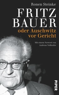 Buchcover: Ronen Steinke. Fritz Bauer - oder Auschwitz vor Gericht. Piper Verlag, München, 2013.