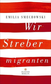 Buchcover: Emilia Smechowski. Wir Strebermigranten. Hanser Berlin, Berlin, 2017.
