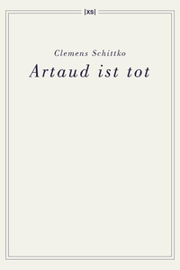 Buchcover: Clemens Schittko. Artaud ist tot. XS-Verlag, Berlin, 2022.
