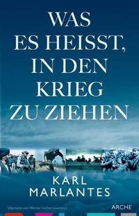 Buchcover: Karl Marlantes. Was es heißt, in den Krieg zu ziehen. Arche Verlag, Zürich, 2013.