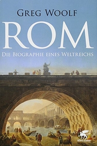 Buchcover: Greg Woolf. Rom - Die Biografie eines Weltreichs. Klett-Cotta Verlag, Stuttgart, 2015.