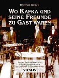 Cover: Hartmut Binder. Wo Kafka uns seine Freunde zu Gast waren - Prager Kaffeehäuser und Vergnügungsstätten in historischen Bilddokumenten. Vitalis Verlag, Prag, 2000.