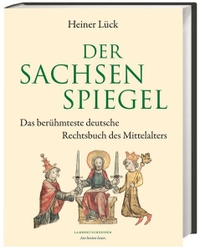 Cover: Heiner Lück. Der Sachsenspiegel - Das berühmteste deutsche Rechtsbuch des Mittelalters. Lambert Schneider Verlag, Darmstadt, 2017.