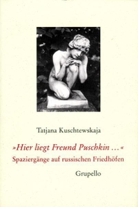 Cover: Tatjana Kuschtewskaja. Hier liegt Freund Puschkin... - Spaziergänge auf russischen Friedhöfen. Grupello Verlag, Düsseldorf, 2006.