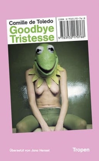Cover: Camille de Toledo. Goodbye Tristesse - Bekenntnisse eines unbequemen Zeitgenossen. Tropen Verlag, Stuttgart, 2005.