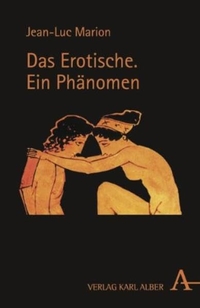 Buchcover: Jean-Luc Marion. Das Erotische - Ein Phänomen. Karl Alber Verlag, Freiburg i.Br., 2011.