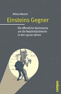 Buchcover: Milena Wazeck. Einsteins Gegner - Die öffentliche Kontroverse um die Relativitätstheorie in den 1920er Jahren. Dissertation. Campus Verlag, Frankfurt am Main, 2009.