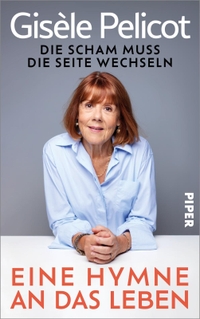Gisele Pelicot. Eine Hymne an das Leben - Die Scham muss die Seite wechseln. Piper Verlag, München, 2026. Gisele Pelicot. Eine Hymne an das Leben - Die Scham muss die Seite wechseln. Piper Verlag, München, 2026.