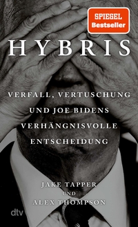 Jake Tapper / Alex Thompson. Hybris - Verfall, Vertuschung und Joe Bidens verhängnisvolle Entscheidung . dtv, München, 2025.