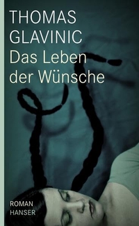 Buchcover: Thomas Glavinic. Das Leben der Wünsche - Roman. Carl Hanser Verlag, München, 2009.
