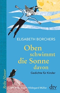 Cover: Elisabeth Borchers. Oben schwimmt die Sonne davon - Gedichte für Kinder. (Ab 6 Jahre). dtv, München, 2019.