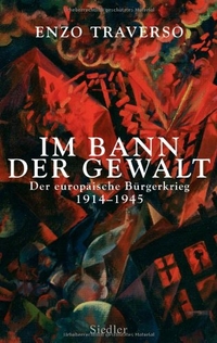 Buchcover: Enzo Traverso. Im Bann der Gewalt - Der europäische Bürgerkrieg 1914-1945. Siedler Verlag, München, 2008.