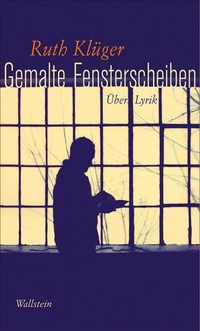 Buchcover: Ruth Klüger. Gemalte Fensterscheiben - Über Lyrik. Wallstein Verlag, Göttingen, 2007.