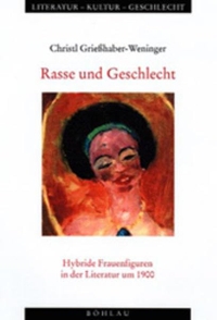 Buchcover: Christl Griesshaber-Weninger. Rasse und Geschlecht - Hybride Frauenfiguren in der Literatur um 1900. Böhlau Verlag, Wien - Köln - Weimar, 2000.