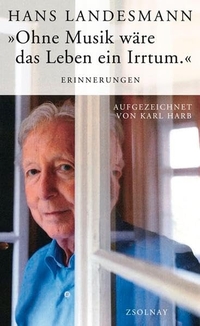 Buchcover: Hans Landesmann. Ohne Musik wäre das Leben ein Irrtum - Erinnerungen, aufgezeichnet von Karl Harb. Zsolnay Verlag, Wien, 2011.