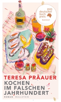 Buchcover: Teresa Präauer. Kochen im falschen Jahrhundert - Roman. Wallstein Verlag, Göttingen, 2023.
