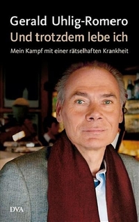 Cover: Gerald Uhlig-Romero. Und trotzdem lebe ich - Mein Kampf mit einer rätselhaften Krankheit. Deutsche Verlags-Anstalt (DVA), München, 2009.