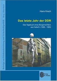 Buchcover: Hans Krech. Das letzte Jahr der DDR - Das Tagebuch eines Bürgerrechtlers aus Halle / S. (1988-1989). Dr. Köster Verlag, Berlin, 2005.