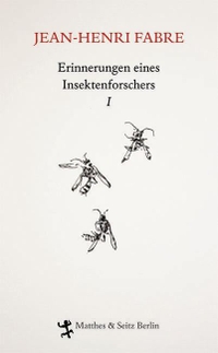 Buchcover: Jean-Henri Fabre. Erinnerungen eines Insektenforschers - Band 1. Matthes und Seitz, Berlin, 2010.