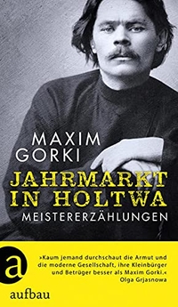 Buchcover: Maxim Gorki. Jahrmarkt in Holtwa - Meistererzählungen. Aufbau Verlag, Berlin, 2018.