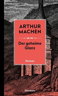 Buchcover: Arthur Machen. Der geheime Glanz - Roman. Elfenbein Verlag, Berlin, 2019.