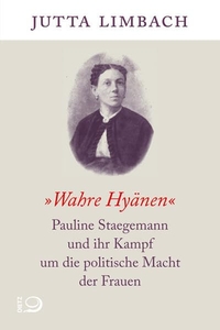 Buchcover: Jutta Limbach. "Wahre Hyänen"  - Pauline Staegemann und ihr Kampf um die politische Macht der Frauen. Dietz Verlag, Bonn, 2016.