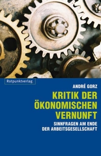 Buchcover: Andre Gorz. Kritik der ökonomischen Vernunft - Sinnfragen am Ende der Arbeitsgesellschaft. Rotpunktverlag, Zürich, 2010.
