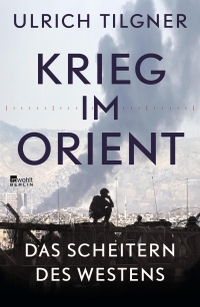 Buchcover: Ulrich Tilgner. Krieg im Orient - Das Scheitern des Westens. Rowohlt Berlin Verlag, Berlin, 2020.