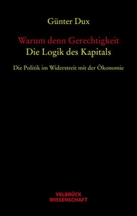 Buchcover: Günter Dux. Warum denn Gerechtigkeit - Die Logik des Kapitals. Die Politik im Widerstreit mit der Ökonomie.. Velbrück Verlag, Weilerswist, 2008.