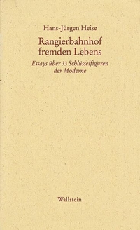 Buchcover: Hans-Jürgen Heise. Rangierbahnhof fremden Lebens - Essays über 33 Schlüsselfiguren der Moderne. Wallstein Verlag, Göttingen, 2008.