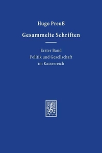 Buchcover: Hugo Preuß. Politik und Gesellschaft im Kaiserreich - Gesammelte Schriften. Erster Band . Mohr Siebeck Verlag, Tübingen, 2007.