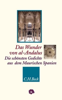 Cover: Das Wunder von al-Andalus - Die schönsten Gedichte aus dem Maurischen Spanien. C.H. Beck Verlag, München, 2005.