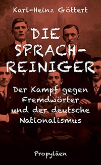 Cover: Karl-Heinz Göttert. Die Sprachreiniger - Der Kampf gegen Fremdwörter und der deutsche Nationalismus. Propyläen Verlag, Berlin, 2019.