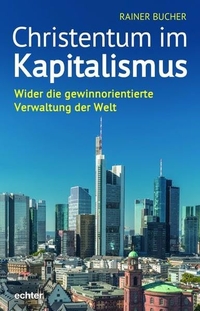 Buchcover: Rainer Bucher. Christentum im Kapitalismus - Wider die gewinnorientierte Verwaltung der Welt. Echter Verlag, Würzburg, 2019.