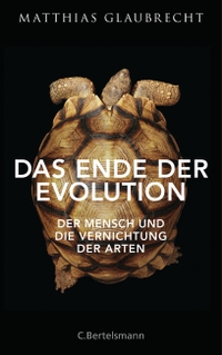 Buchcover: Matthias Glaubrecht. Das Ende der Evolution - Der Mensch und die Vernichtung der Arten. C. Bertelsmann Verlag, München, 2019.