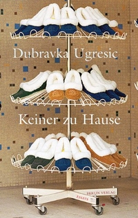 Buchcover: Dubravka Ugresic. Keiner zu Hause - Essays. Berlin Verlag, Berlin, 2007.