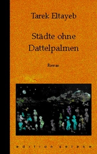 Buchcover: Tarek Eltayeb. Städte ohne Dattelpalmen - Roman. Edition Selene, Wien, 2000.