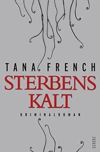 Buchcover: Tana French. Sterbenskalt - Kriminalroman. Scherz Verlag, Frankfurt am Main, 2010.