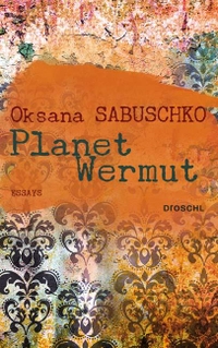 Buchcover: Oksana Sabuschko. Planet Wermut - Essays. Droschl Verlag, Graz, 2012.
