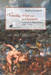 Buchcover: Ekkehard Eickhoff. Venedig, Wien und die Osmanen - Umbruch in Südosteuropa 1645-1700. Klett-Cotta Verlag, Stuttgart, 2008.