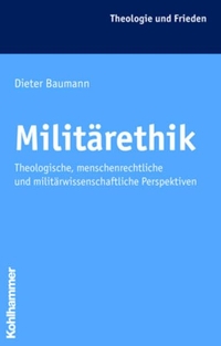 Buchcover: Dieter Baumann. Militärethik - Theologische, menschenrechtliche und militärwissenschaftliche Perspektiven. W. Kohlhammer Verlag, Stuttgart, 2008.